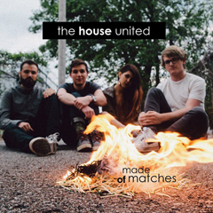 The House United - "Made of Matches"