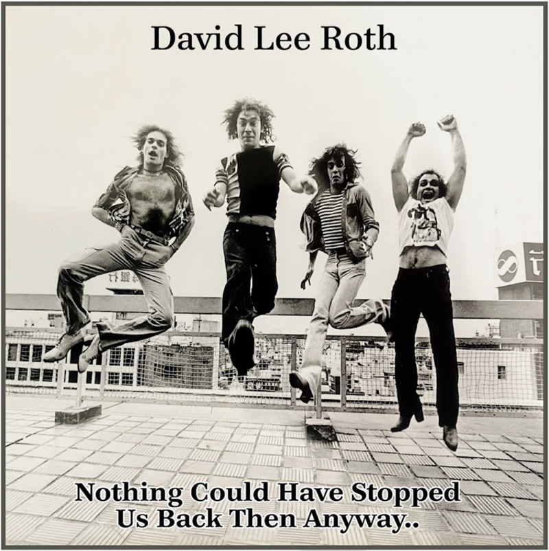 David Lee Roth Nothing Could Have Stopped Us Back Then Anyway